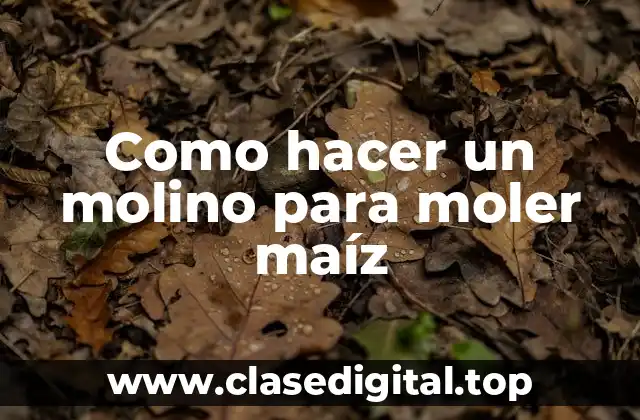 Como hacer un molino para moler maíz