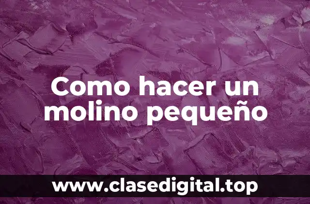 Como hacer un molino pequeño
