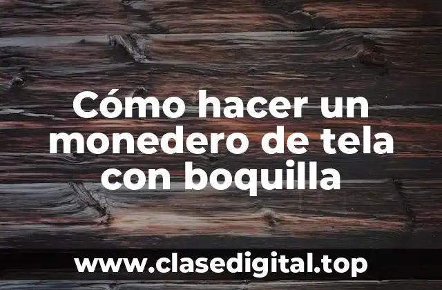 Cómo hacer un monedero de tela con boquilla