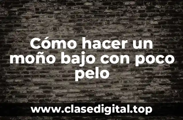 Cómo hacer un moño bajo con poco pelo