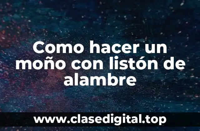 Que es un moño con listón de alambre y para qué sirve