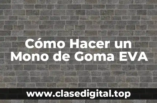 Cómo Hacer un Mono de Goma EVA