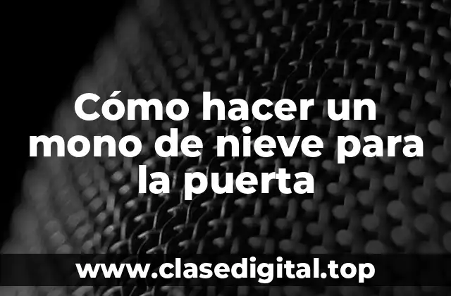 Cómo hacer un mono de nieve para la puerta