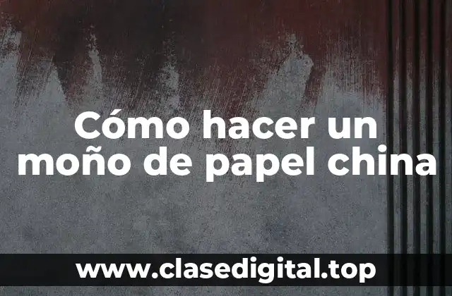 Cómo hacer un moño de papel china