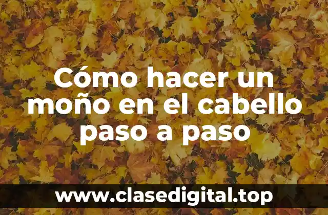 Cómo hacer un moño en el cabello paso a paso