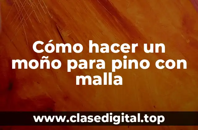 Cómo hacer un moño para pino con malla