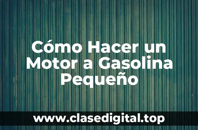 Cómo Hacer un Motor a Gasolina Pequeño