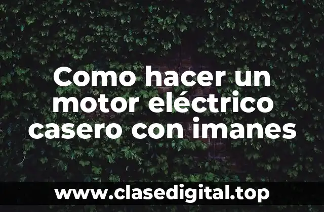 Como hacer un motor eléctrico casero con imanes