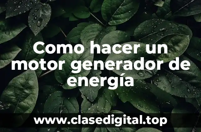Como hacer un motor generador de energía