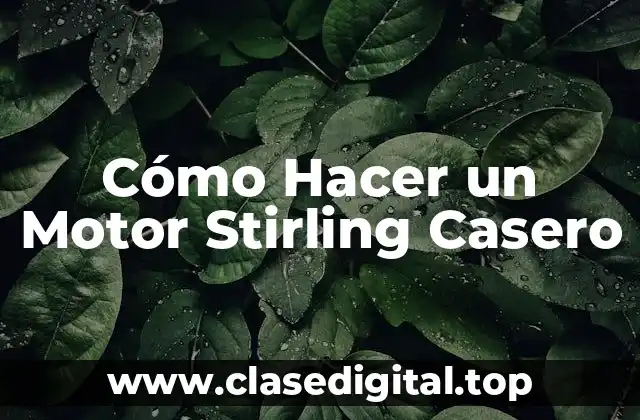Cómo Hacer un Motor Stirling Casero