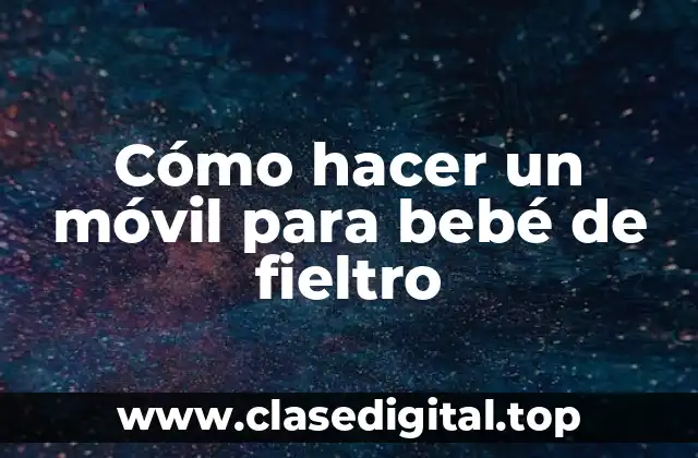 Cómo hacer un móvil para bebé de fieltro