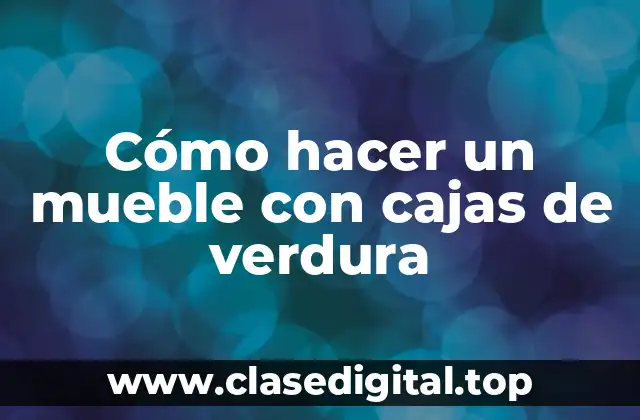 Cómo hacer un mueble con cajas de verdura