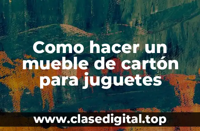 Como hacer un mueble de cartón para juguetes