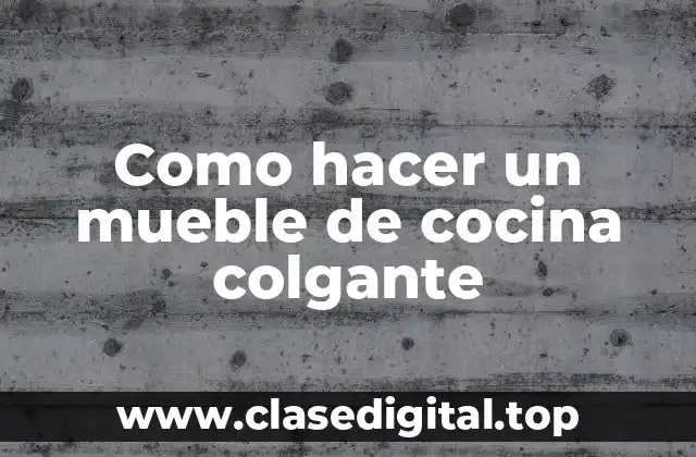 Como hacer un mueble de cocina colgante