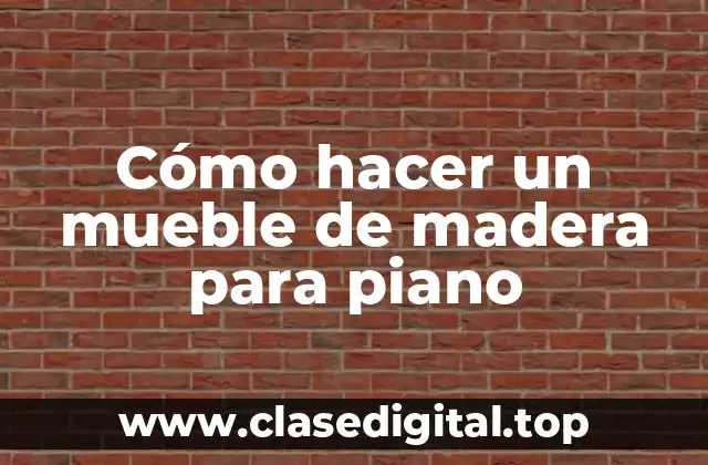 Cómo hacer un mueble de madera para piano