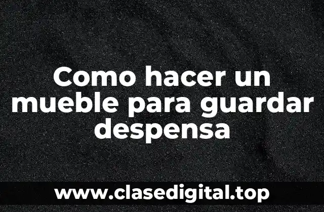 Como hacer un mueble para guardar despensa