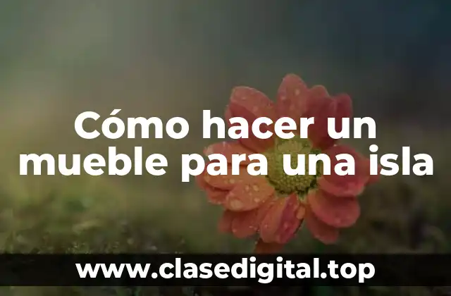 Cómo hacer un mueble para una isla
