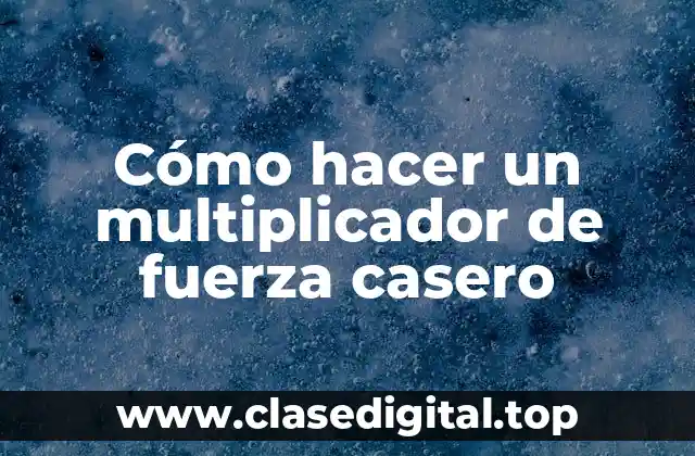 Cómo hacer un multiplicador de fuerza casero