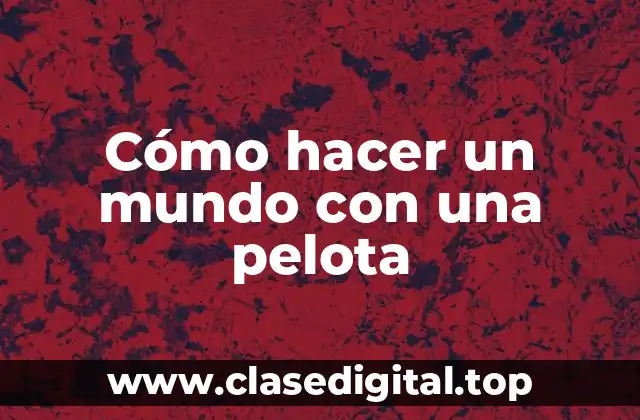 Cómo hacer un mundo con una pelota
