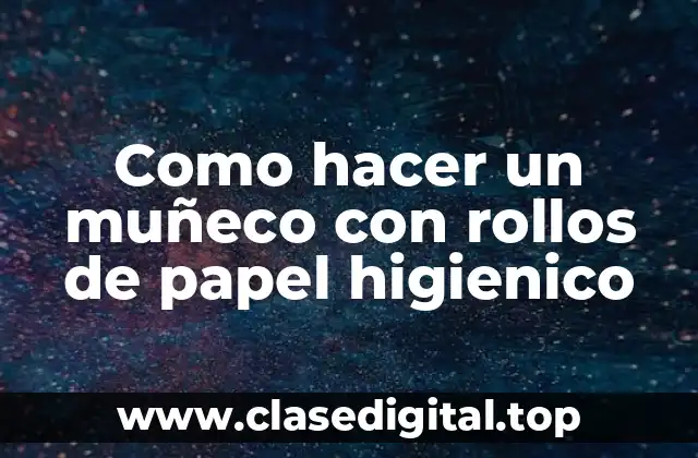 Como hacer un muñeco con rollos de papel higienico