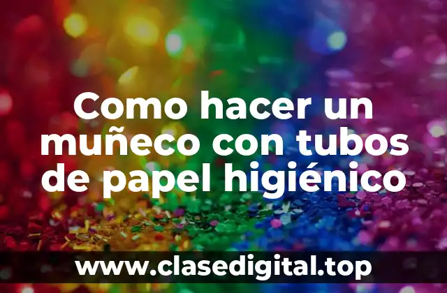 Como hacer un muñeco con tubos de papel higiénico