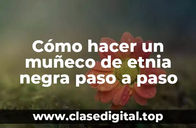 Cómo hacer un muñeco de etnia negra paso a paso