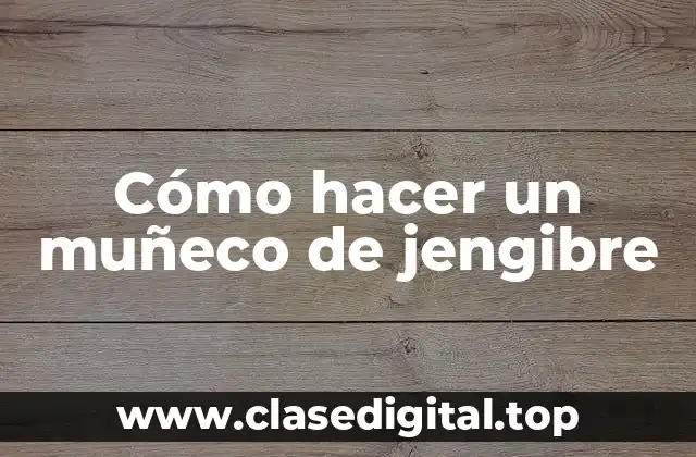 Cómo hacer un muñeco de jengibre