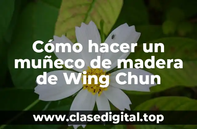 Cómo hacer un muñeco de madera de Wing Chun