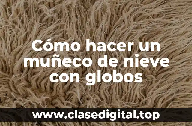 Cómo hacer un muñeco de nieve con globos