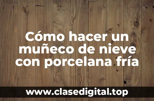 Cómo hacer un muñeco de nieve con porcelana fría