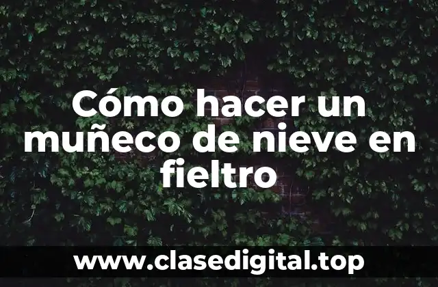 Cómo hacer un muñeco de nieve en fieltro