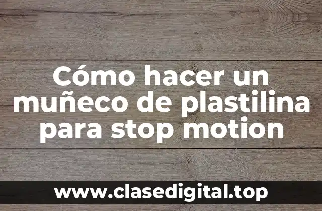Cómo hacer un muñeco de plastilina para stop motion