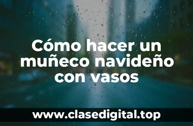 Cómo hacer un muñeco navideño con vasos