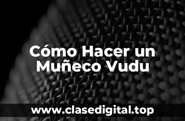 Cómo Hacer un Muñeco Vudu