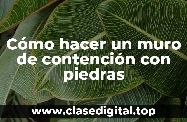 Cómo hacer un muro de contención con piedras