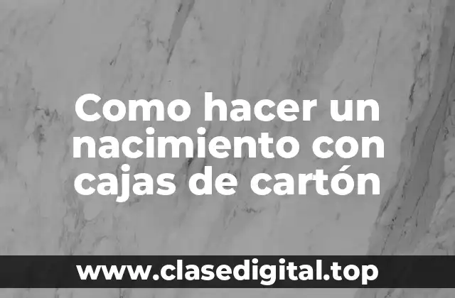Como hacer un nacimiento con cajas de cartón