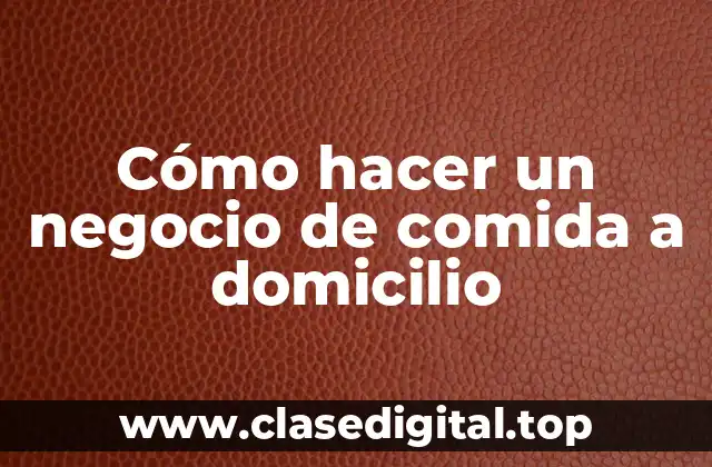 Cómo hacer un negocio de comida a domicilio