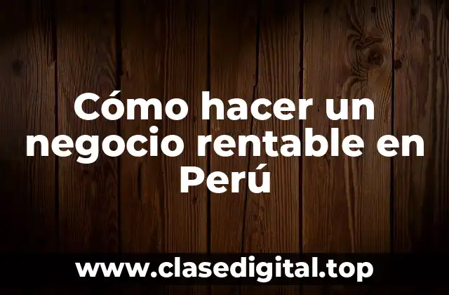 Cómo hacer un negocio rentable en Perú