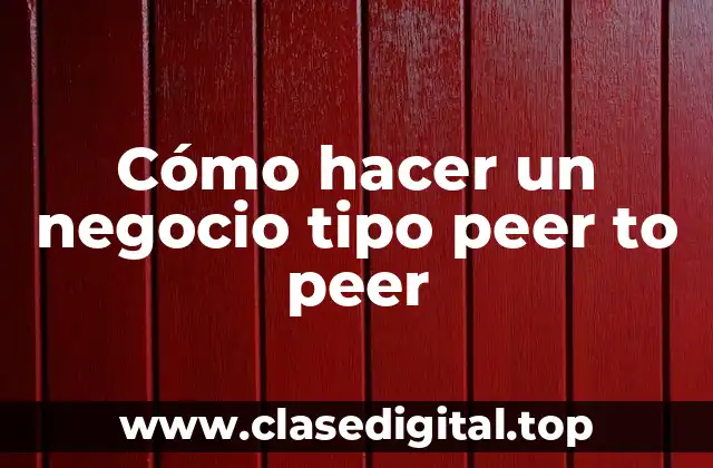 Cómo hacer un negocio tipo peer to peer