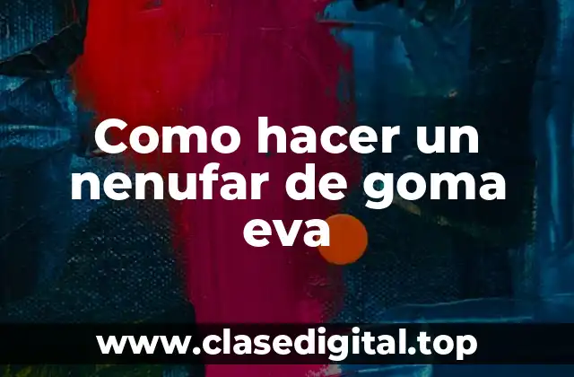 Como hacer un nenufar de goma eva