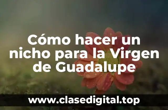 Cómo hacer un nicho para la Virgen de Guadalupe
