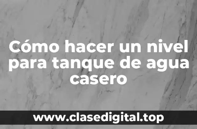 Cómo hacer un nivel para tanque de agua casero