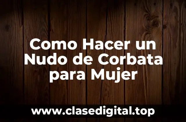 ¿Qué es un Nudo de Corbata para Mujer?