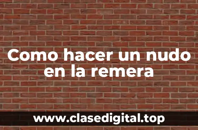 ¿Qué es un nudo en la remera y para qué sirve?