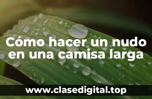 Cómo hacer un nudo en una camisa larga