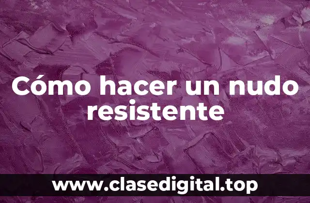 Cómo hacer un nudo resistente