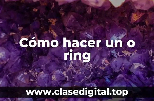 Cómo hacer un o ring