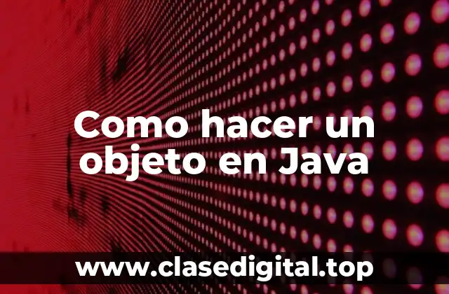 Como hacer un objeto en Java