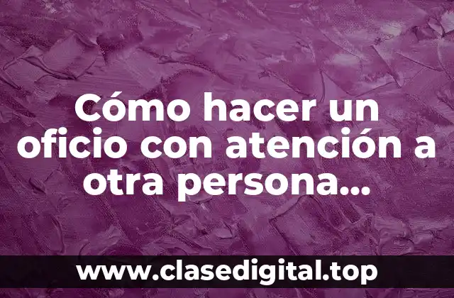 Cómo hacer un oficio con atención a otra persona ejemplo