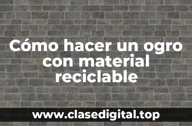 Cómo hacer un ogro con material reciclable